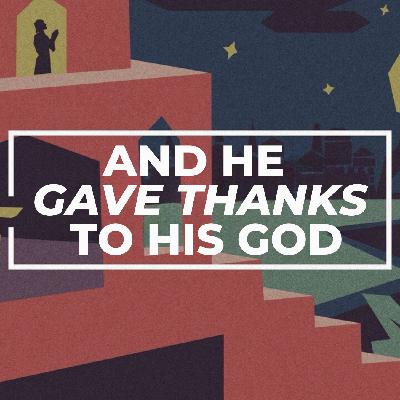 And He Gave Thanks to His God And He Gave Thanks to His God