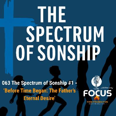 063 The Spectrum of Sonship #1 — ‘Before Time Began: The Father’s Eternal Desire’