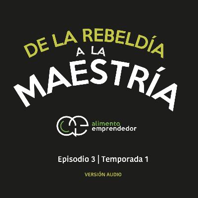 De la rebeldía a la maestría - Jorge Sibaja | Alimento Emprendedor Podcast