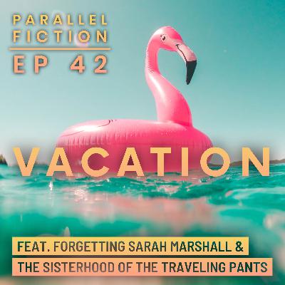 Ep 42: Vacation - Forgetting Sarah Marshall & The Sisterhood Of The Traveling Pants