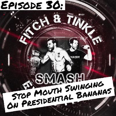Fitch & Tinkle Smash Everything Episode 30: Stop Mouth Swinging On Presidential Bananas