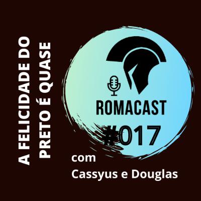 A felicidade do preto é quase - com Cassyus e Douglas | ROMACAST #017 A felicidade do preto é quase - com Cassyus e Douglas | ROMACAST #017