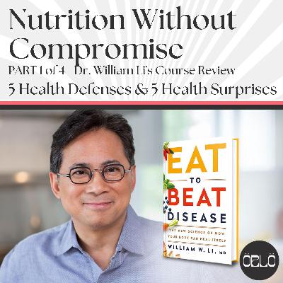 Nutrition Without Compromise - Dr. William Li's Eat To Beat Disease Course & Book Review: 5 Health Defenses, 5 Health Surprises