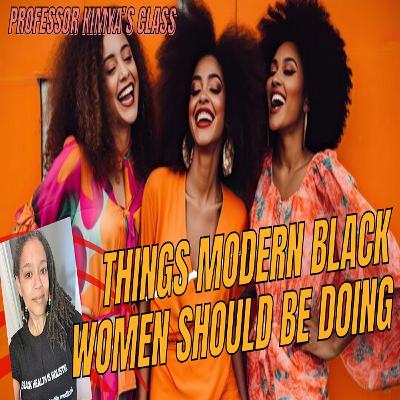 Things Modern Black Woman Should Be Doing - Dr. Kimya's Class