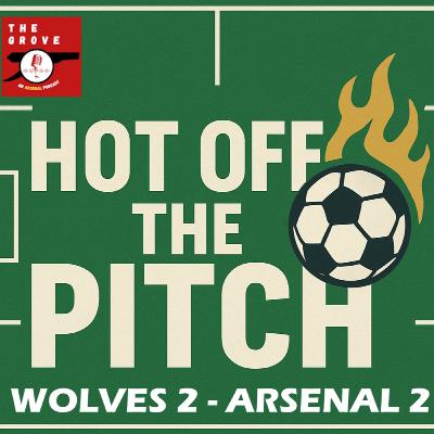 🎧 TGP | Hot Off The Pitch : Wolves 2 - Arsenal 2
