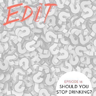 Episode 16 - Should You Stop Drinking?