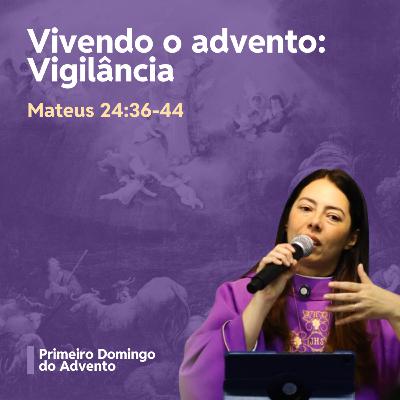 Vivendo o advento: Vigilância - Revda. Cynthia Muniz