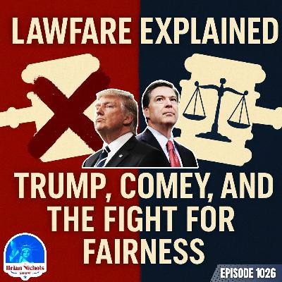 1026: Lawfare Explained - Trump, Comey, and the Fight for Fairness