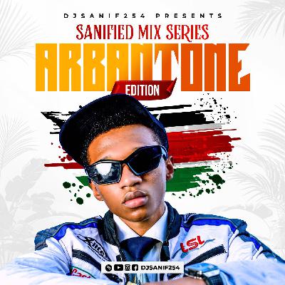 DJSANIF254 _ SANIFIED MIX SERIES[ARBATONE EDITION]