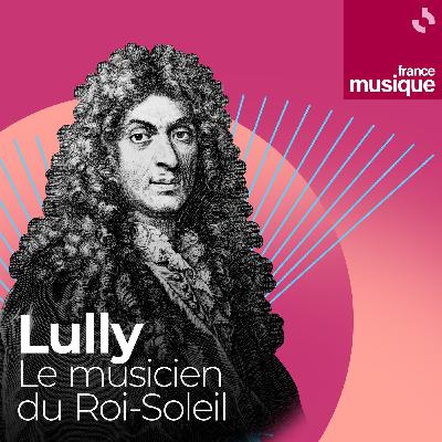 Lully, le musicien du Roi-Soleil 1/5 : Un balladin à Paris