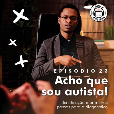 EP23 - Acho que sou autista! - Identificação e primeiros passos para o diagnóstico