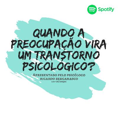 Quando a Preocupação Vira um Transtorno Psicológico?