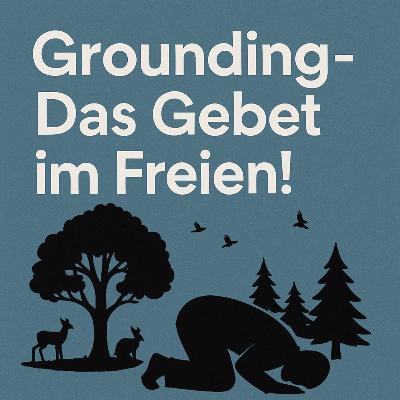 Ep 064: Grounding - Das Gebet im Freien!