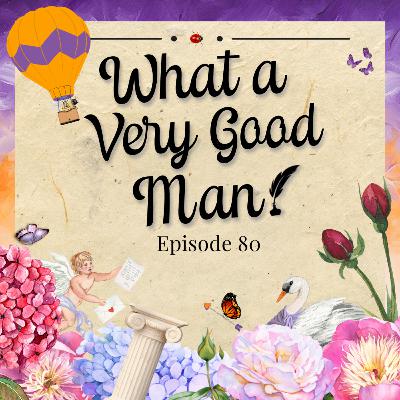 Episode 80 - What a Very Good Man! [S3E8 Rewatch, Part 2]