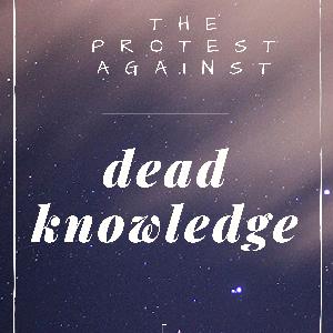 The Protest Against Dead Knowledge