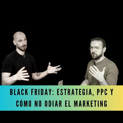 Black Friday E-commerce: Estrategias, Tácticas PPC y Guía para NO Odiar el Marketing (EP10)