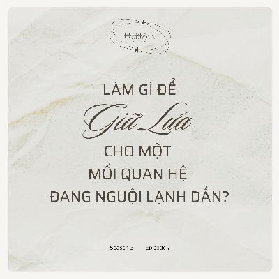 (Season 3) #7 - Làm gì để "giữ lửa" cho một mối quan hệ đang nguội lạnh dần?