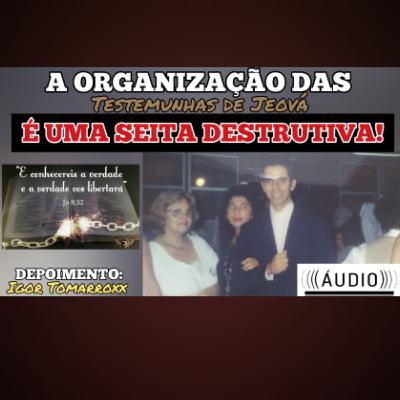 A ORGANIZAÇÃO DAS Testemunhas de Jeová É UMA SEITA DESTRUTIVA! (DEPOIMENTO: Igor Tomarroxx)