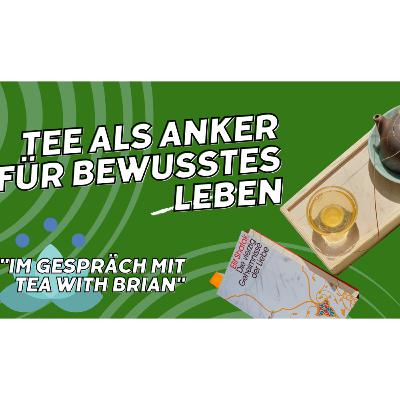 Tee als Anker für bewusstes Leben – Im Austausch mit Tea with Brian