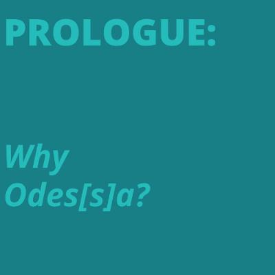 PROLOGUE: Why Odes[s]a?
