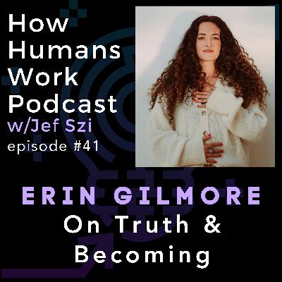 #41: Erin Gilmore - On Truth and Becoming #41: Erin Gilmore - On Truth and Becoming