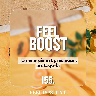 155. Feel Boost - Ton énergie est précieuse : protège-la