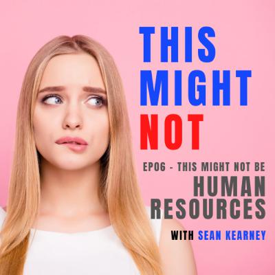 This Might Not... Be HUMAN RESOURCES