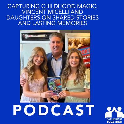 Capturing Childhood Magic: Vincent Micelli and Daughters on Shared Stories and Lasting Memories