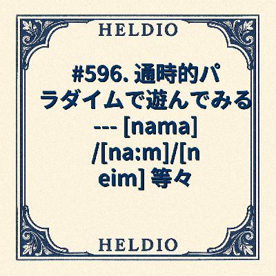 【再】#596. 通時的パラダイムで遊んでみる --- [nama]/[na:m
