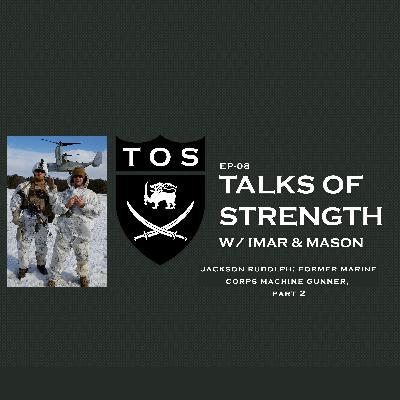 Talks of Strength - Jackson Rudolph: Former Marine Corps Machine Gunner -Part 2