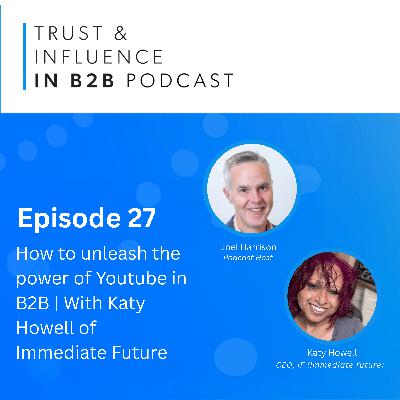 How to Unleash the Power of Youtube in B2B | With Katy Howell of Immediate Future