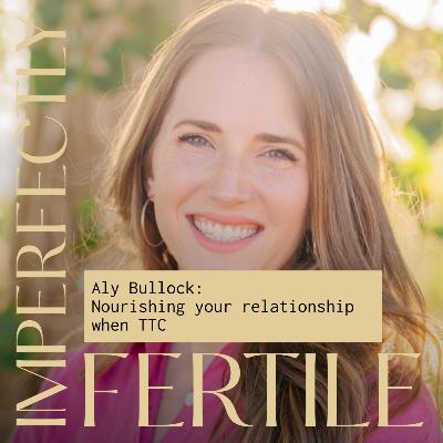 Nourishing your relationship when TTC with Aly Bullock
