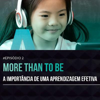 #Episódio 2: More Than To Be – A importância de uma aprendizagem efetiva