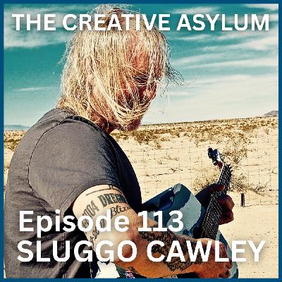 Sluggo Cawley - EP113 - The Creative Asylum Sluggo Cawley - EP113 - The Creative Asylum