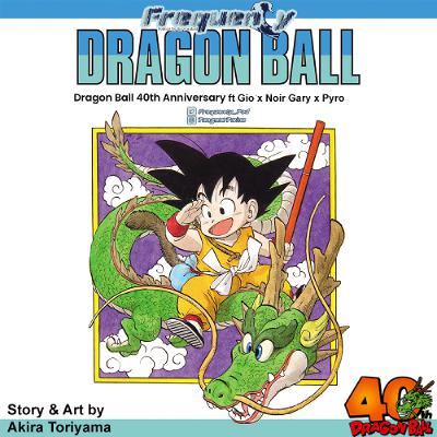 Dragon Ball 40th Anniversary Ft. Gio x Noir Gary x Pyro