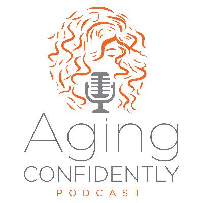 Welcome to the Aging Confidently Podcast! Welcome to the Aging Confidently Podcast!