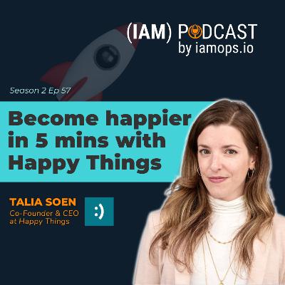 Become Happier in just 5 minutes with Happy Things feat Talia Soen, Co-founder & CEO of Happy Things