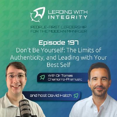 Ep.197: Don’t Be Yourself; The Limits of Authenticity, and Leading with Your Best Self, with Dr Tomas Chamorro-Premuzic | Leadership Podcast