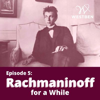 Ep. 5 Rachmaninoff for a While