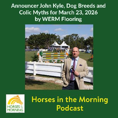 Announcer John Kyle, Dog Breeds and Colic Myths for March 23, 2026 by WERM Flooring