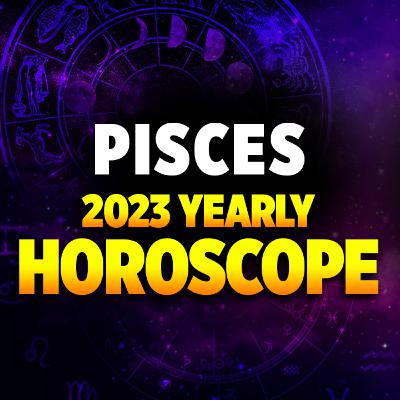 Pisces 2023 Yearly Horoscope