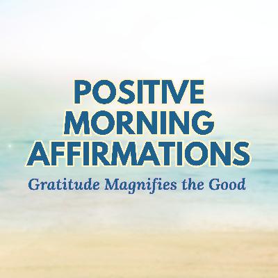 Positive Morning Affirmations ✨ GRATITUDE MAGNIFIES the GOOD ✨