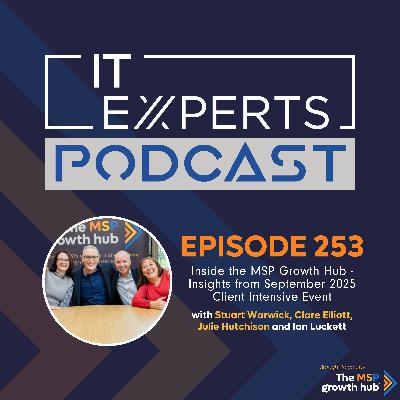 EP253 - Inside the MSP Growth Hub - Insights from September 2025 Client Intensive Event with Stuart Warwick, Clare Elliott, Julie Hutchison & Ian Luckett EP253 - Inside the MSP Growth Hub - Insights from September 2025 Client Intensive Event with Stuart Warwick, Clare Elliott, Julie Hutchison & Ian Luckett