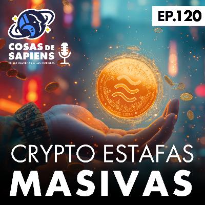120: CRYPTO ESTAFAS MASIVAS