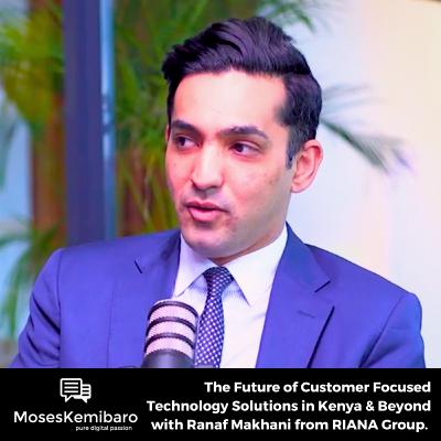 Episode 117 - The Future of Customer Focused Technology Solutions in Kenya & Beyond with Ranaf Makhani from RIANA Group. Episode 117 - The Future of Customer Focused Technology Solutions in Kenya & Beyond with Ranaf Makhani from RIANA Group.
