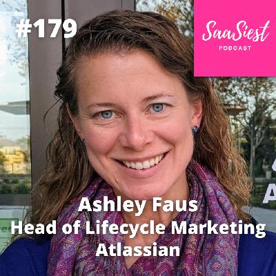 179. Ashley Faus, Head of Lifecycle Marketing, Atlassian - Lifecycle Marketing That Wins Hearts, Minds and Wallets!
