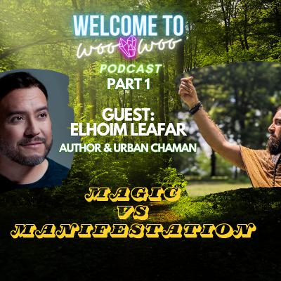 Magic vs. Manifestation with Elhoim Leafar, Author & Urban Chaman Part 1 Magic vs. Manifestation with Elhoim Leafar, Author & Urban Chaman Part 1