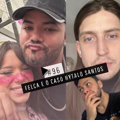 #96 - FELCA E O CASO HYTALO SANTOS