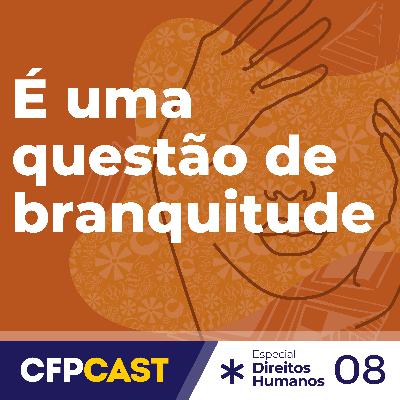 Especial CDH - EP08 - É uma questão de branquitude