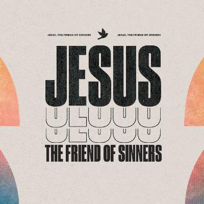"Jesus, Friend of Sinners" | Mark 2:13-17